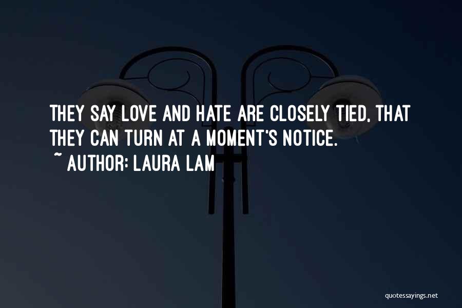 Laura Lam Quotes: They Say Love And Hate Are Closely Tied, That They Can Turn At A Moment's Notice.