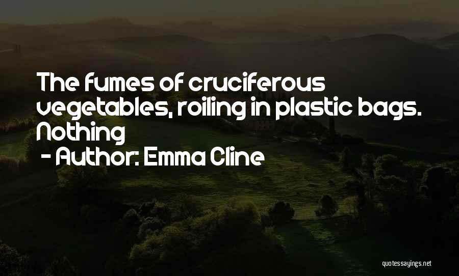 Emma Cline Quotes: The Fumes Of Cruciferous Vegetables, Roiling In Plastic Bags. Nothing