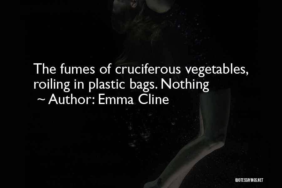 Emma Cline Quotes: The Fumes Of Cruciferous Vegetables, Roiling In Plastic Bags. Nothing