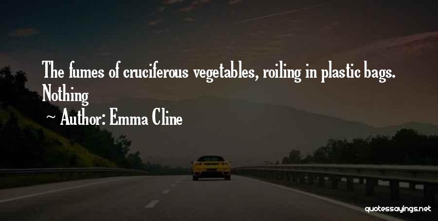 Emma Cline Quotes: The Fumes Of Cruciferous Vegetables, Roiling In Plastic Bags. Nothing