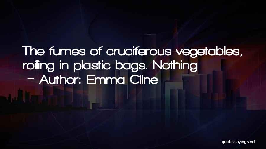 Emma Cline Quotes: The Fumes Of Cruciferous Vegetables, Roiling In Plastic Bags. Nothing