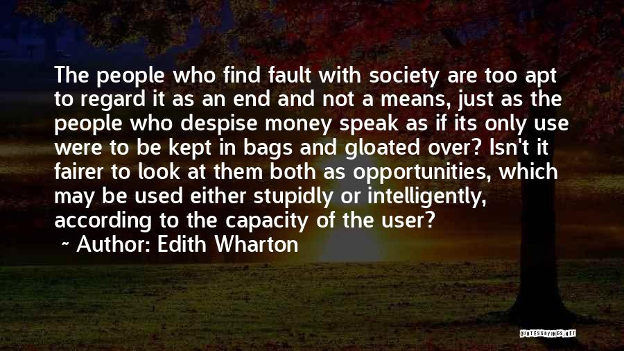 Edith Wharton Quotes: The People Who Find Fault With Society Are Too Apt To Regard It As An End And Not A Means,