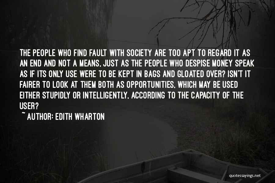 Edith Wharton Quotes: The People Who Find Fault With Society Are Too Apt To Regard It As An End And Not A Means,