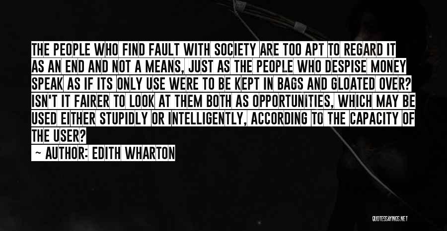 Edith Wharton Quotes: The People Who Find Fault With Society Are Too Apt To Regard It As An End And Not A Means,