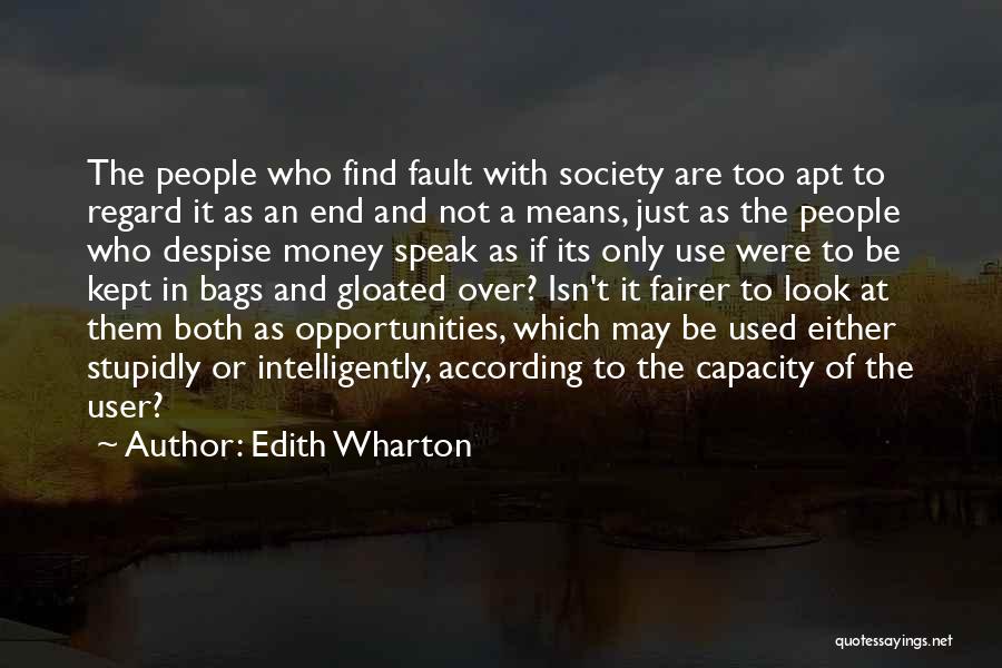 Edith Wharton Quotes: The People Who Find Fault With Society Are Too Apt To Regard It As An End And Not A Means,