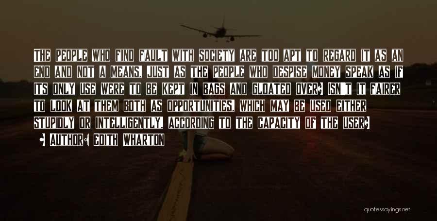 Edith Wharton Quotes: The People Who Find Fault With Society Are Too Apt To Regard It As An End And Not A Means,