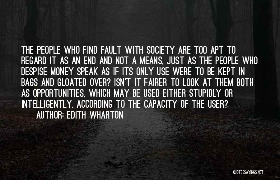 Edith Wharton Quotes: The People Who Find Fault With Society Are Too Apt To Regard It As An End And Not A Means,