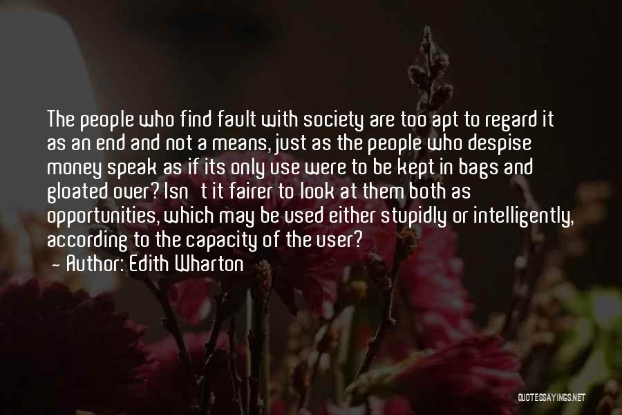 Edith Wharton Quotes: The People Who Find Fault With Society Are Too Apt To Regard It As An End And Not A Means,