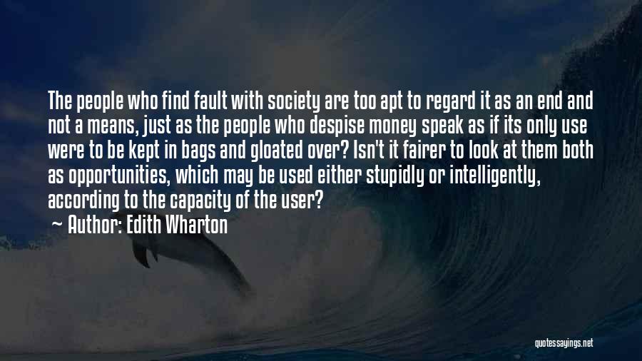 Edith Wharton Quotes: The People Who Find Fault With Society Are Too Apt To Regard It As An End And Not A Means,