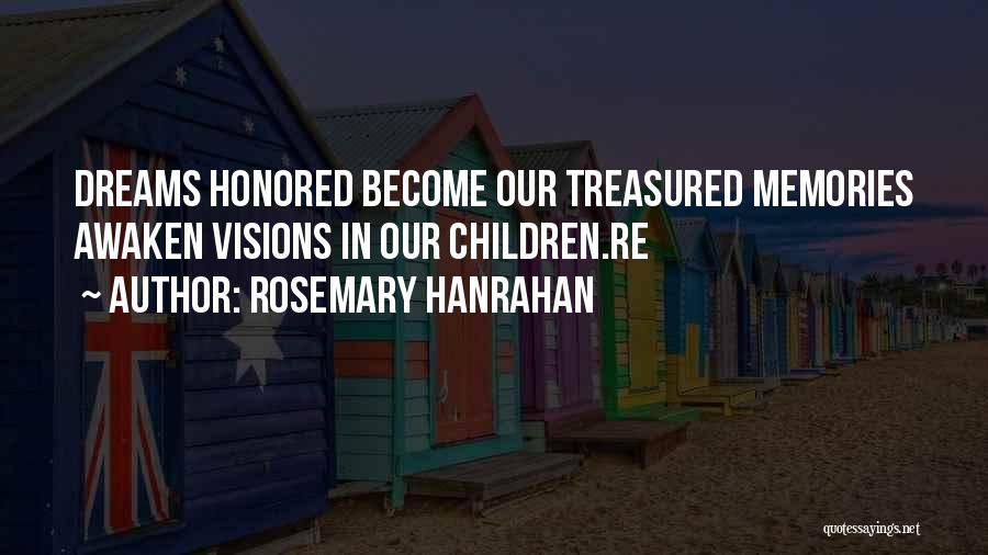 Rosemary Hanrahan Quotes: Dreams Honored Become Our Treasured Memories Awaken Visions In Our Children.re