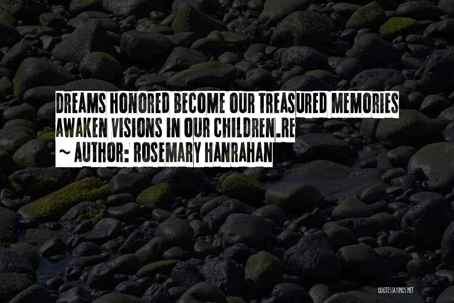 Rosemary Hanrahan Quotes: Dreams Honored Become Our Treasured Memories Awaken Visions In Our Children.re