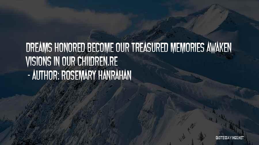 Rosemary Hanrahan Quotes: Dreams Honored Become Our Treasured Memories Awaken Visions In Our Children.re