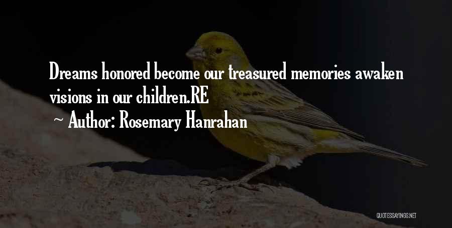 Rosemary Hanrahan Quotes: Dreams Honored Become Our Treasured Memories Awaken Visions In Our Children.re