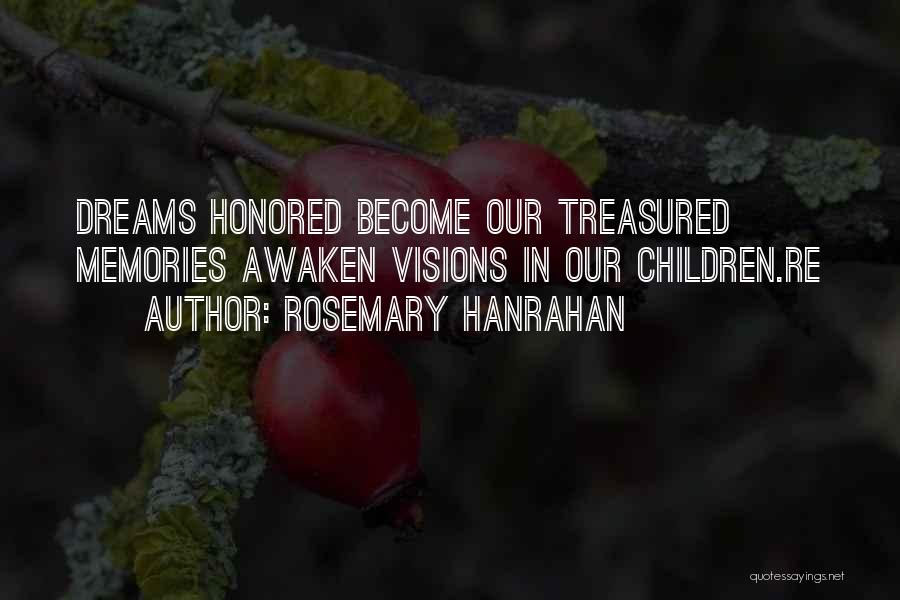 Rosemary Hanrahan Quotes: Dreams Honored Become Our Treasured Memories Awaken Visions In Our Children.re