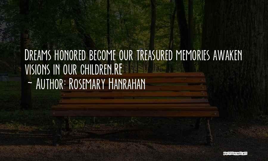 Rosemary Hanrahan Quotes: Dreams Honored Become Our Treasured Memories Awaken Visions In Our Children.re