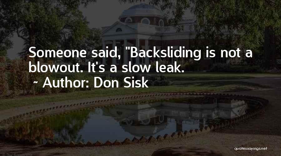 Don Sisk Quotes: Someone Said, Backsliding Is Not A Blowout. It's A Slow Leak.