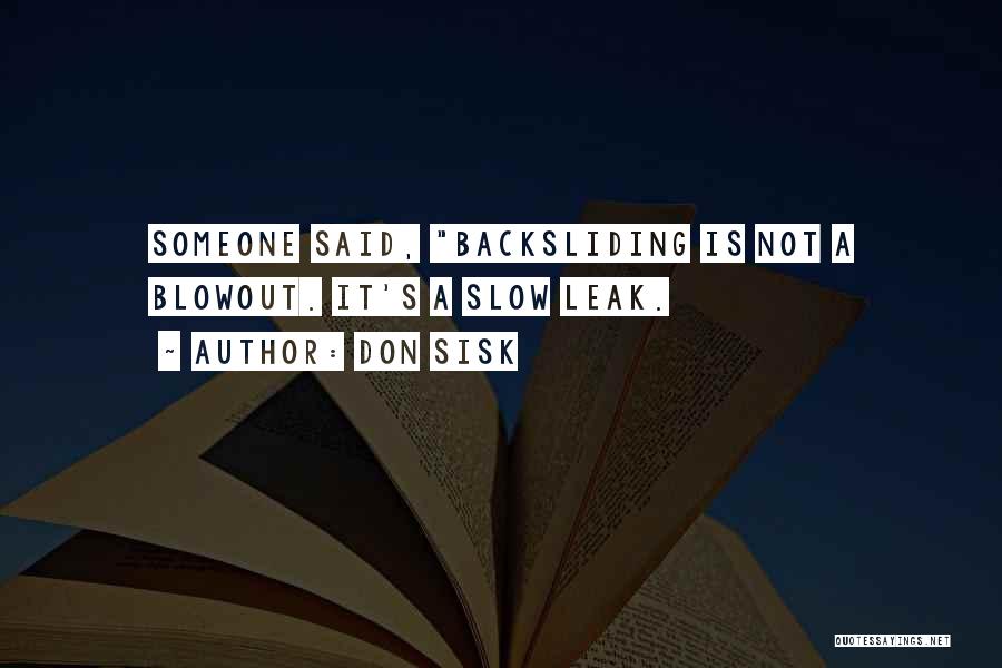 Don Sisk Quotes: Someone Said, Backsliding Is Not A Blowout. It's A Slow Leak.