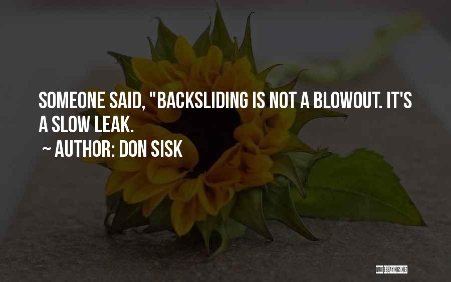 Don Sisk Quotes: Someone Said, Backsliding Is Not A Blowout. It's A Slow Leak.