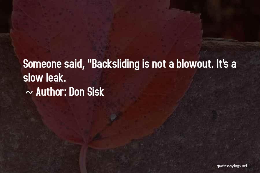 Don Sisk Quotes: Someone Said, Backsliding Is Not A Blowout. It's A Slow Leak.