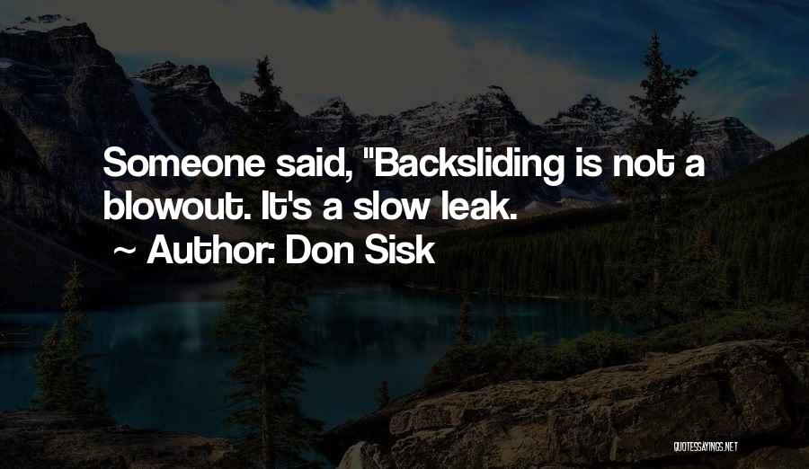 Don Sisk Quotes: Someone Said, Backsliding Is Not A Blowout. It's A Slow Leak.