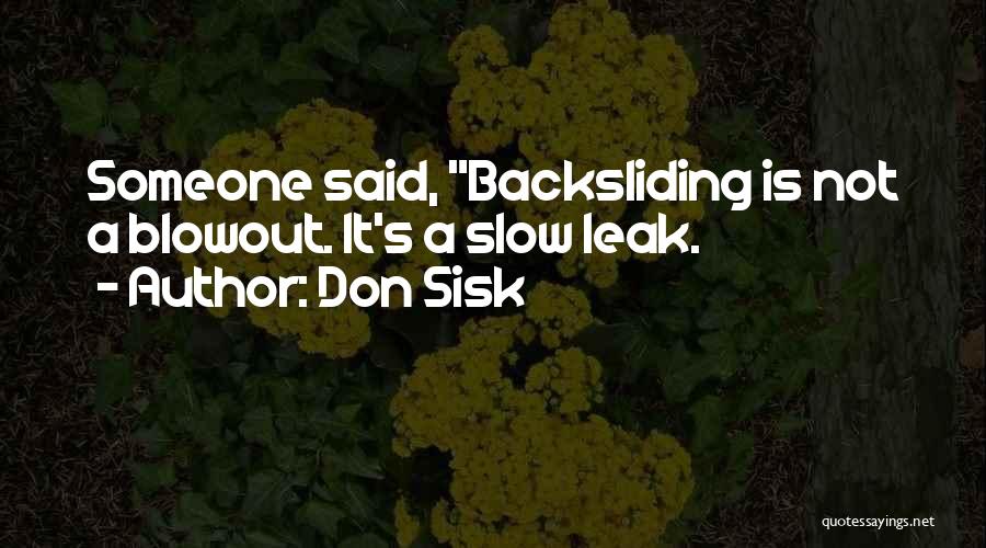 Don Sisk Quotes: Someone Said, Backsliding Is Not A Blowout. It's A Slow Leak.