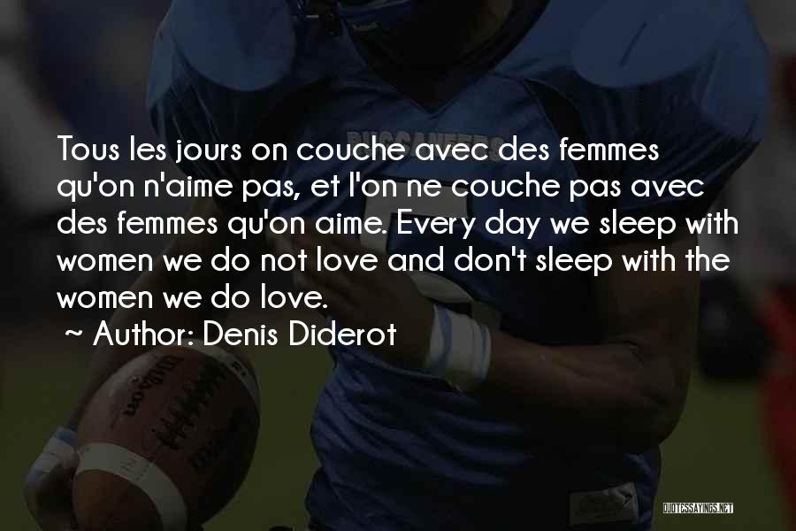 Denis Diderot Quotes: Tous Les Jours On Couche Avec Des Femmes Qu'on N'aime Pas, Et L'on Ne Couche Pas Avec Des Femmes Qu'on