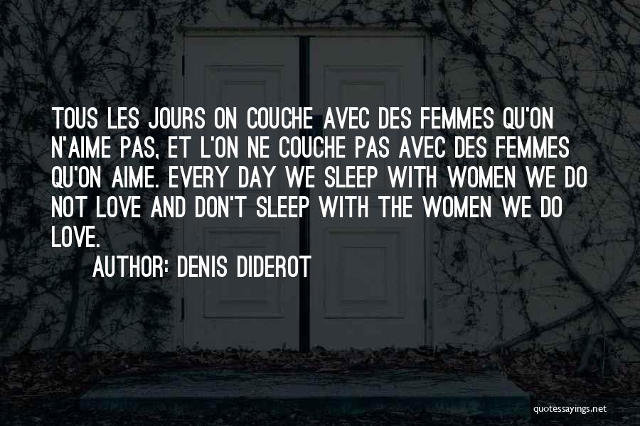 Denis Diderot Quotes: Tous Les Jours On Couche Avec Des Femmes Qu'on N'aime Pas, Et L'on Ne Couche Pas Avec Des Femmes Qu'on