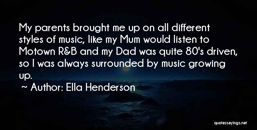 Ella Henderson Quotes: My Parents Brought Me Up On All Different Styles Of Music, Like My Mum Would Listen To Motown R&b And