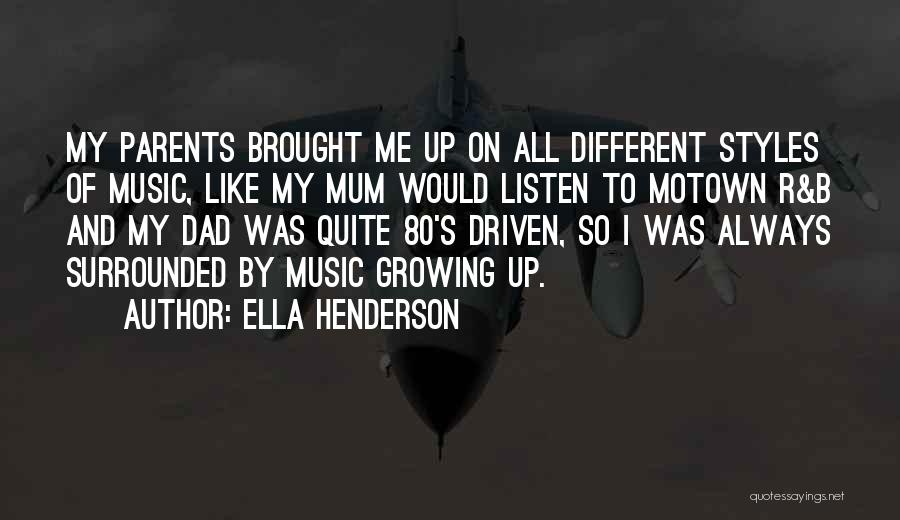 Ella Henderson Quotes: My Parents Brought Me Up On All Different Styles Of Music, Like My Mum Would Listen To Motown R&b And