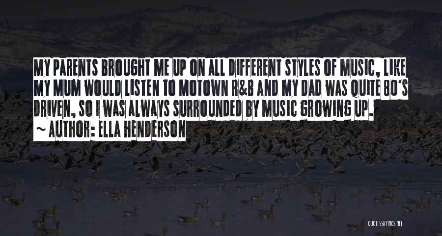 Ella Henderson Quotes: My Parents Brought Me Up On All Different Styles Of Music, Like My Mum Would Listen To Motown R&b And