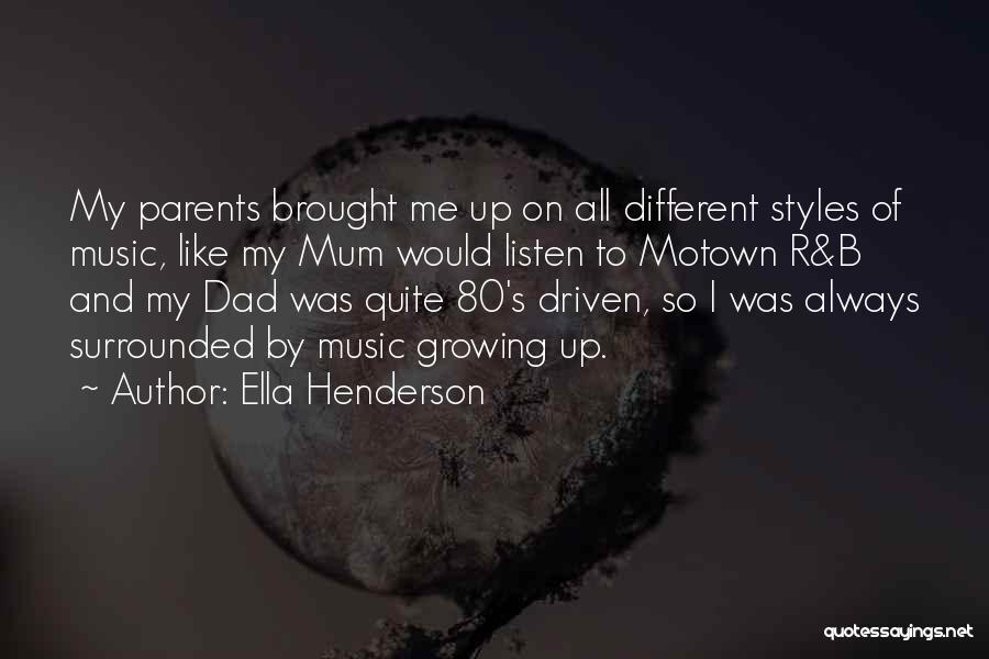 Ella Henderson Quotes: My Parents Brought Me Up On All Different Styles Of Music, Like My Mum Would Listen To Motown R&b And