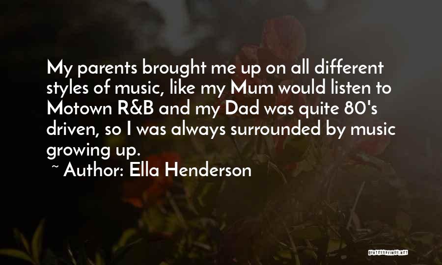 Ella Henderson Quotes: My Parents Brought Me Up On All Different Styles Of Music, Like My Mum Would Listen To Motown R&b And