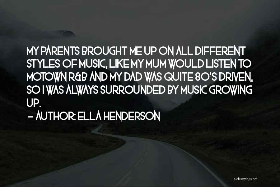 Ella Henderson Quotes: My Parents Brought Me Up On All Different Styles Of Music, Like My Mum Would Listen To Motown R&b And