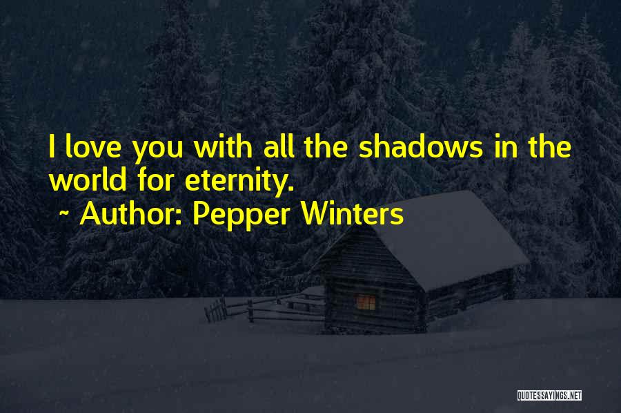 Pepper Winters Quotes: I Love You With All The Shadows In The World For Eternity.