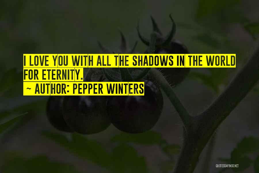 Pepper Winters Quotes: I Love You With All The Shadows In The World For Eternity.