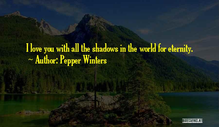 Pepper Winters Quotes: I Love You With All The Shadows In The World For Eternity.