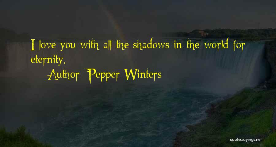 Pepper Winters Quotes: I Love You With All The Shadows In The World For Eternity.