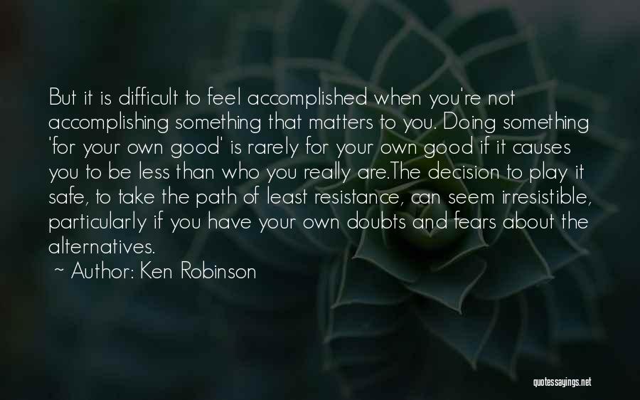 Ken Robinson Quotes: But It Is Difficult To Feel Accomplished When You're Not Accomplishing Something That Matters To You. Doing Something 'for Your