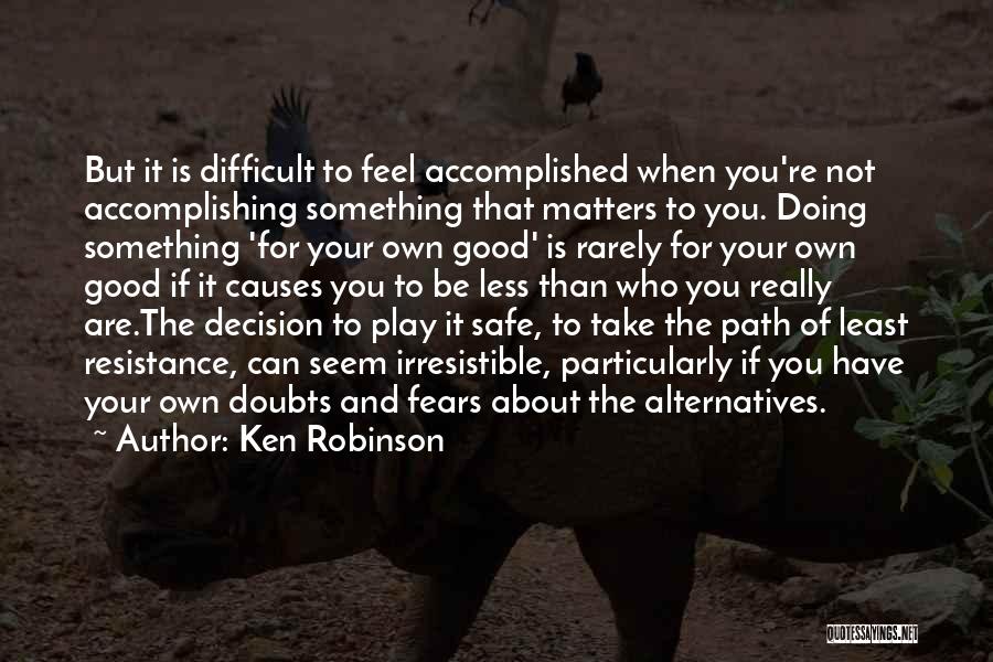 Ken Robinson Quotes: But It Is Difficult To Feel Accomplished When You're Not Accomplishing Something That Matters To You. Doing Something 'for Your