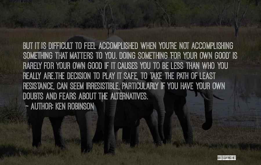 Ken Robinson Quotes: But It Is Difficult To Feel Accomplished When You're Not Accomplishing Something That Matters To You. Doing Something 'for Your