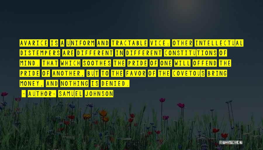 Samuel Johnson Quotes: Avarice Is A Uniform And Tractable Vice; Other Intellectual Distempers Are Different In Different Constitutions Of Mind. That Which Soothes