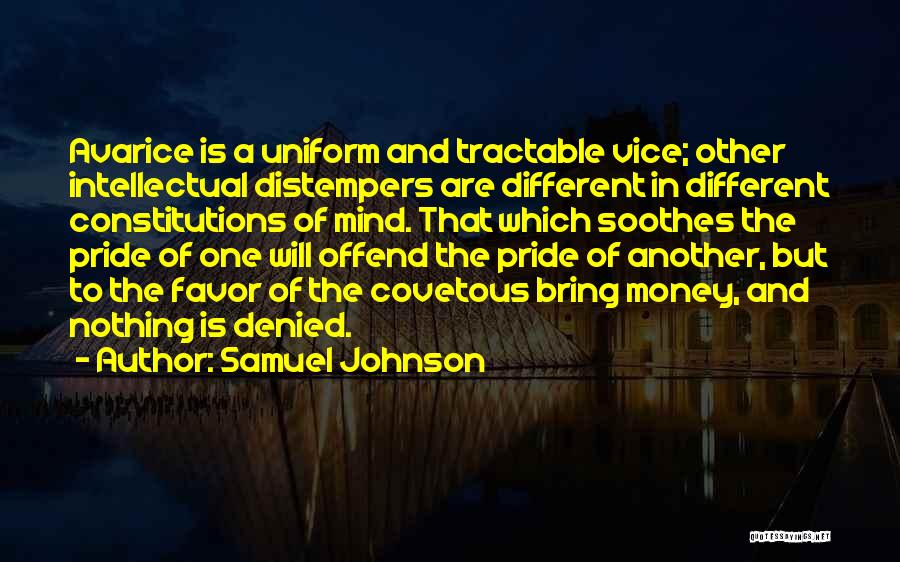 Samuel Johnson Quotes: Avarice Is A Uniform And Tractable Vice; Other Intellectual Distempers Are Different In Different Constitutions Of Mind. That Which Soothes