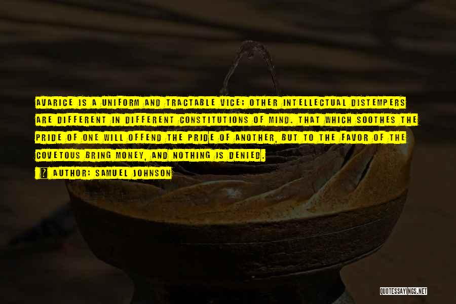 Samuel Johnson Quotes: Avarice Is A Uniform And Tractable Vice; Other Intellectual Distempers Are Different In Different Constitutions Of Mind. That Which Soothes