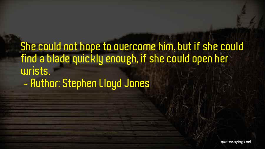 Stephen Lloyd Jones Quotes: She Could Not Hope To Overcome Him, But If She Could Find A Blade Quickly Enough, If She Could Open