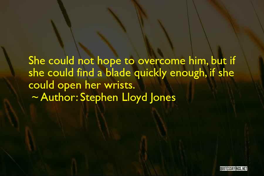 Stephen Lloyd Jones Quotes: She Could Not Hope To Overcome Him, But If She Could Find A Blade Quickly Enough, If She Could Open