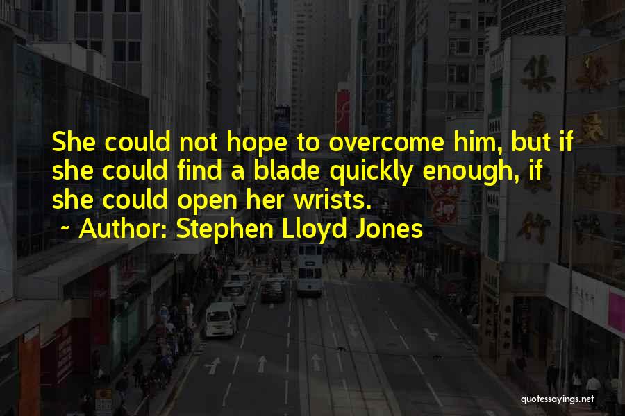 Stephen Lloyd Jones Quotes: She Could Not Hope To Overcome Him, But If She Could Find A Blade Quickly Enough, If She Could Open