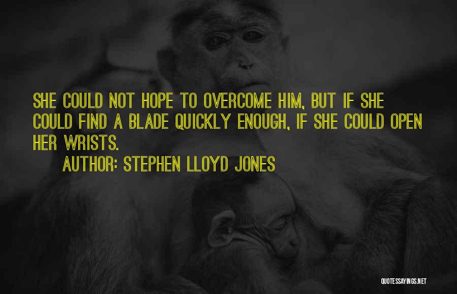 Stephen Lloyd Jones Quotes: She Could Not Hope To Overcome Him, But If She Could Find A Blade Quickly Enough, If She Could Open