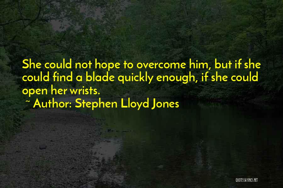 Stephen Lloyd Jones Quotes: She Could Not Hope To Overcome Him, But If She Could Find A Blade Quickly Enough, If She Could Open