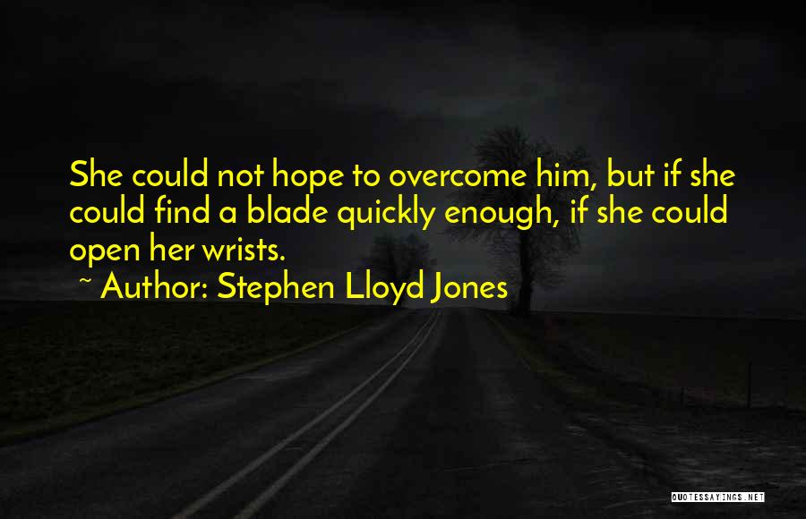 Stephen Lloyd Jones Quotes: She Could Not Hope To Overcome Him, But If She Could Find A Blade Quickly Enough, If She Could Open