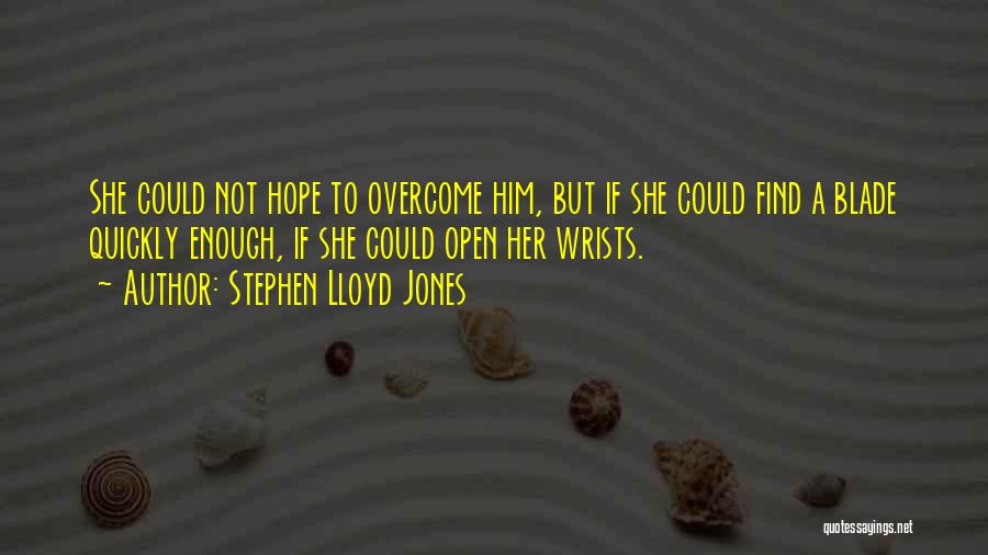 Stephen Lloyd Jones Quotes: She Could Not Hope To Overcome Him, But If She Could Find A Blade Quickly Enough, If She Could Open